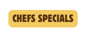 CHEFS SPECIALS